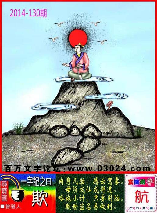 130期跑狗一字記之曰：【欺】肉身凡胎，腾云驾雾。毋须成仙或得道。略施小计，只要用脑。欺世盗名易做到。玄机测字：《航》