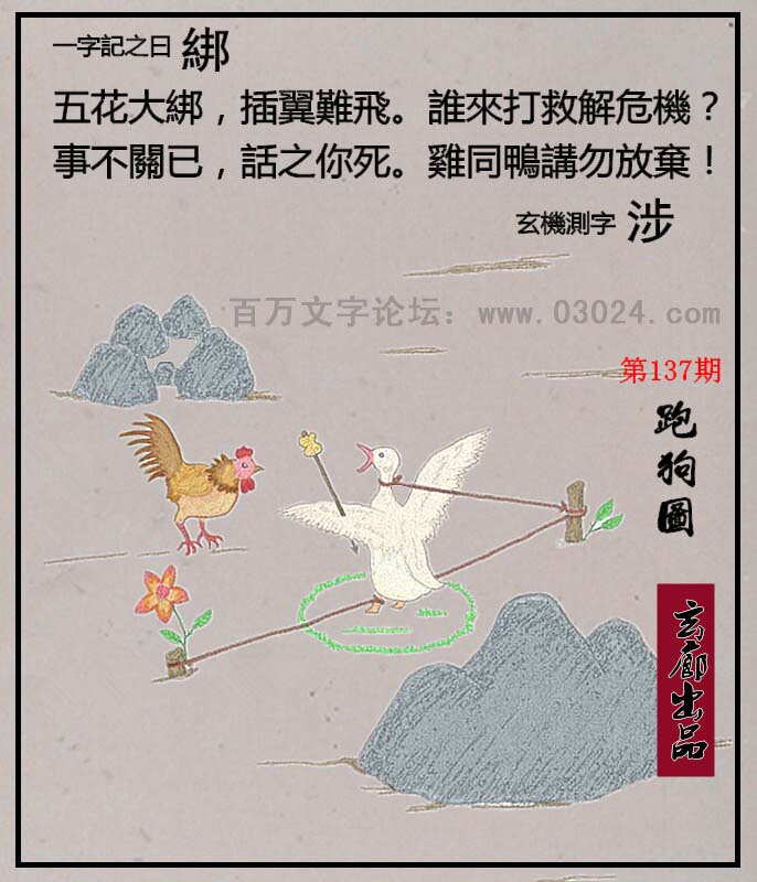 137期跑狗一字記之曰：【绑】五花大綁，插翼難飛。誰來打救解危機？事不關已，話之你死。雞同鴨講勿放棄！玄機測字：【涉】