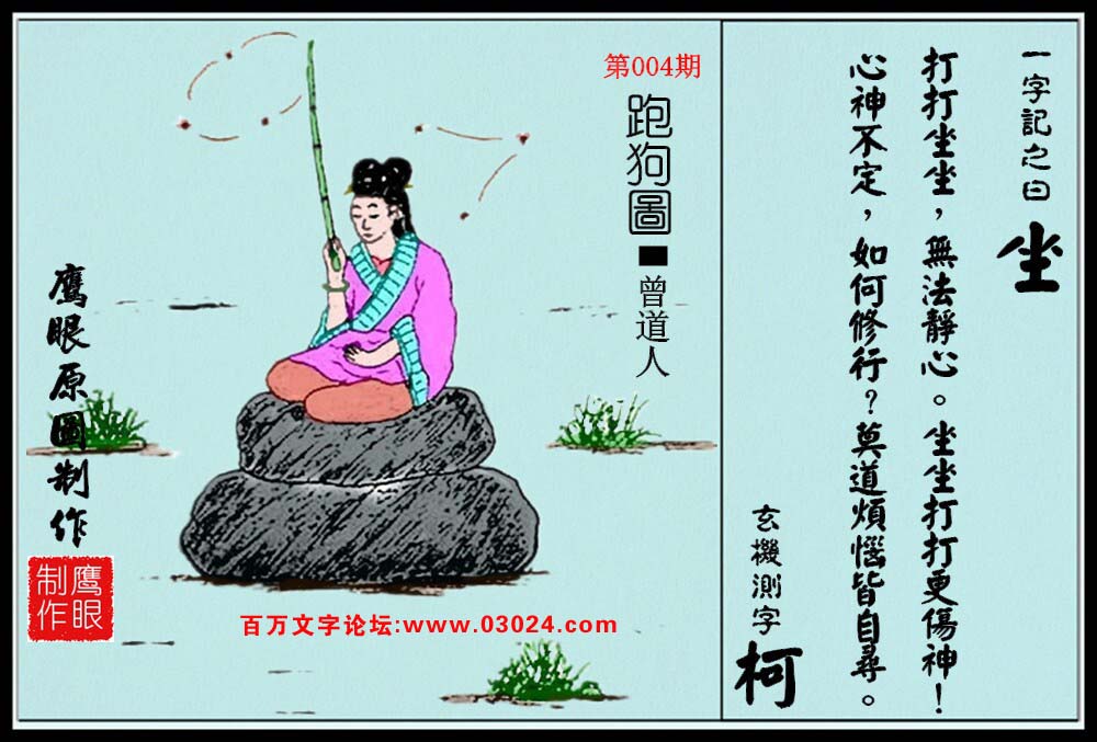 004期跑狗一字記之曰:【坐】打打坐坐，無法靜心。坐坐打打更傷神！心神不定，如何修行?莫道煩惱皆自尋。玄機測字《柯》