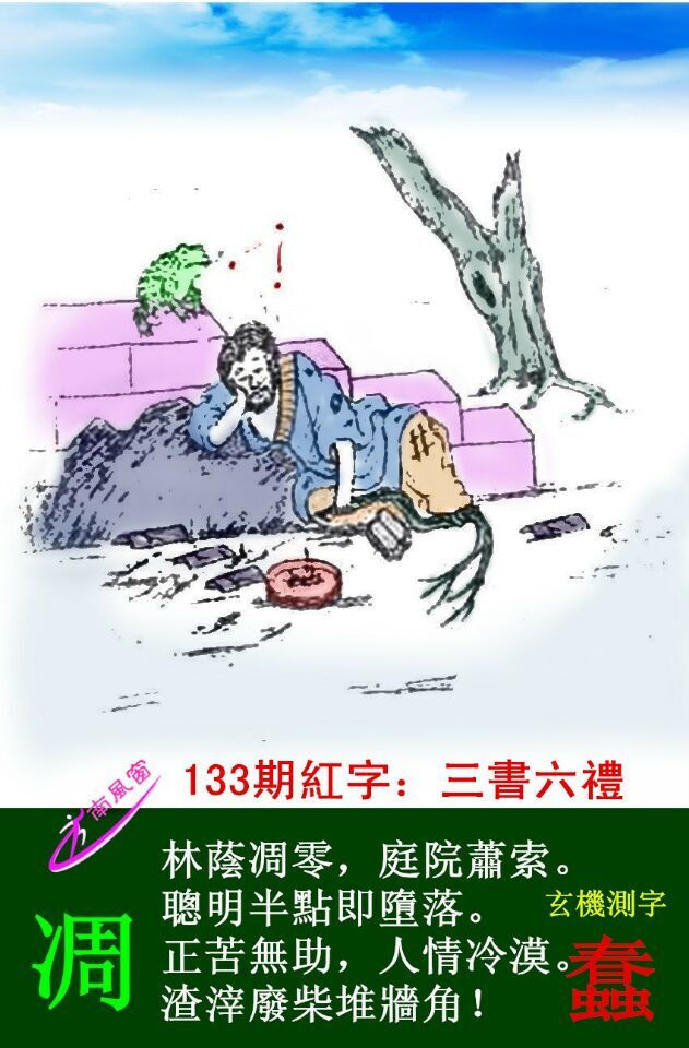 133期跑狗一字記之曰：【凋】林蔭凋零，庭院蕭索。聰明半點即墜落。正苦無助，人情冷漠。渣滓廢柴堆牆角！玄機測字：《蠢》
